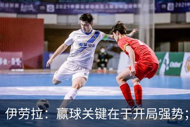 伊劳拉：赢球关键在于开局强势；阿劳霍踢了极其出色的90分钟