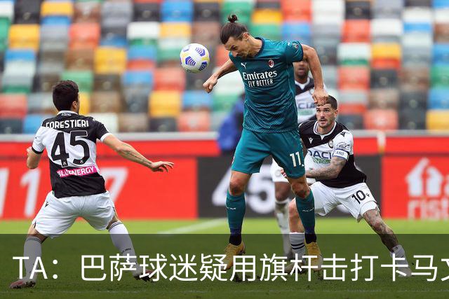 TA：巴萨球迷疑用旗杆击打卡马文加，西甲联盟将调查