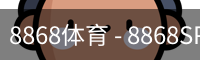 8868体育 - 8868SPORT官网 - 赛程比分一手掌握